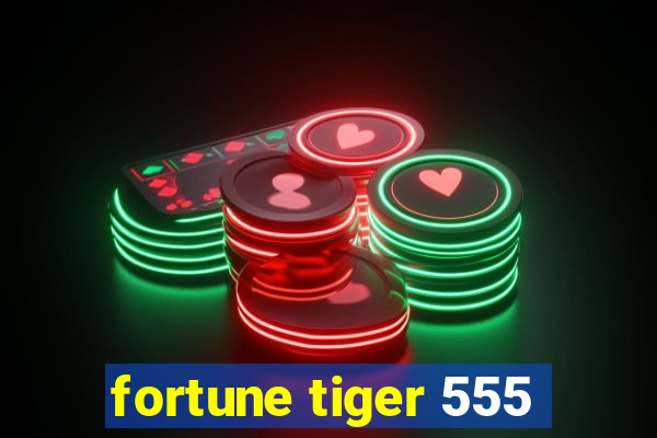 fortune tiger 555